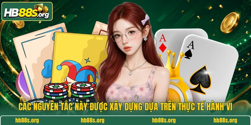 Các nguyên tắc này được xây dựng dựa trên thực tế hành vi