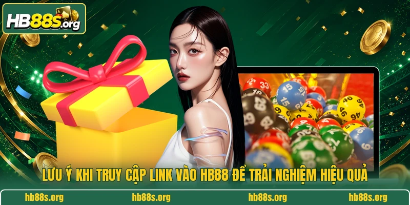 Lưu ý khi truy cập link vào HB88 để trải nghiệm hiệu quả