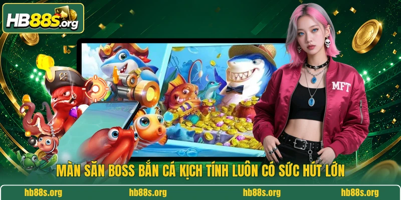 Màn săn boss bắn cá kịch tính luôn có sức hút lớn