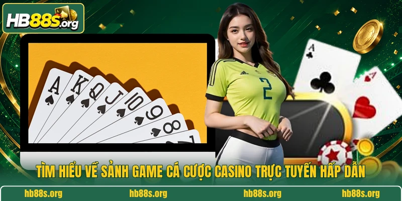 Tìm hiểu về sảnh game cá cược casino trực tuyến hấp dẫn