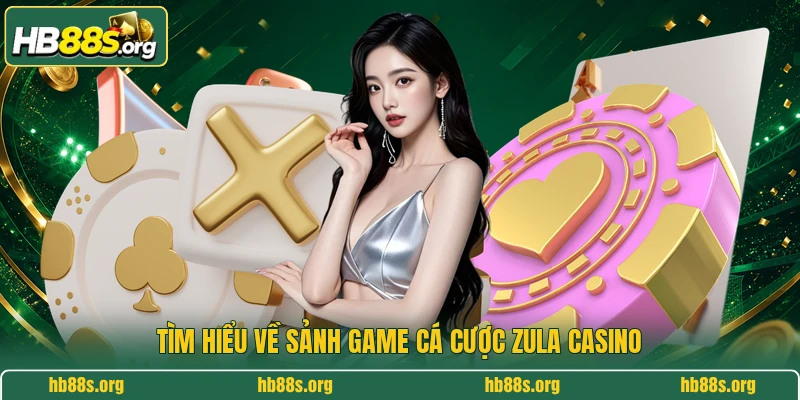 Tìm hiểu về sảnh game cá cược Zula Casino