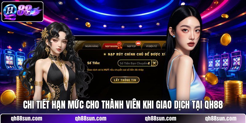 Rút Tiền QH88 - Hướng Dẫn Quy Trình Giao Dịch Đơn Giản 3 Chi tiết hạn mức cho thành viên khi giao dịch tại QH88
