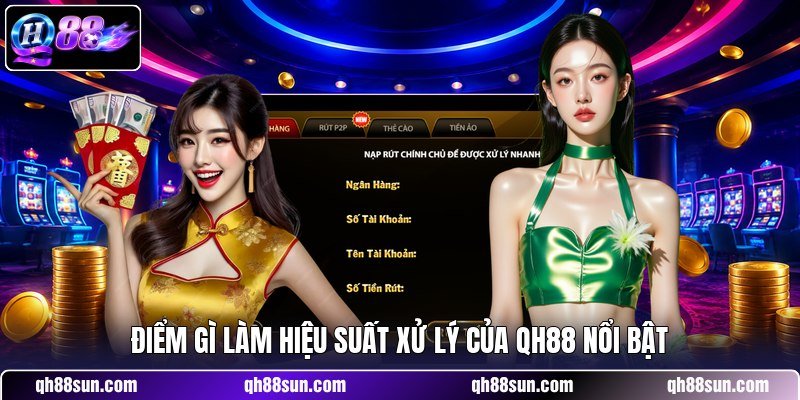 Rút Tiền QH88 - Hướng Dẫn Quy Trình Giao Dịch Đơn Giản 4 Điểm gì làm hiệu suất xử lý của QH88 nổi bật