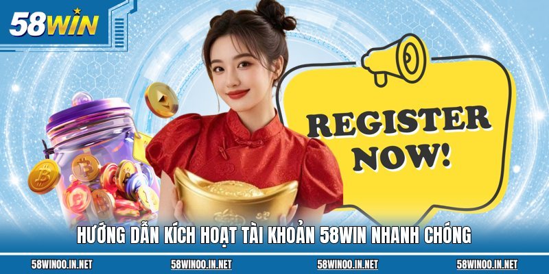 Hướng dẫn kích hoạt tài khoản 58Win nhanh chóng