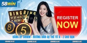 Đăng Ký 58WIN - Hướng Dẫn Cụ Thể Từ A - Z Cho Bạn